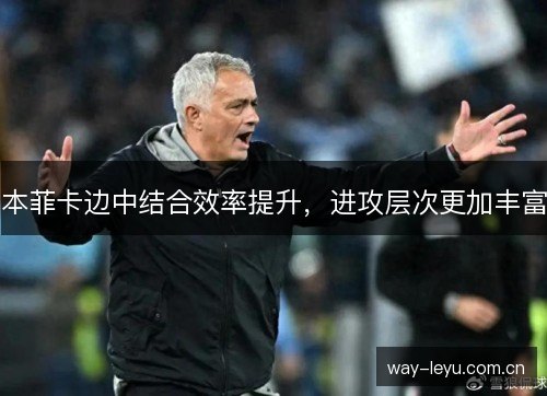 本菲卡边中结合效率提升,进攻层次更加丰富 本菲卡边中结合效率提升,进攻层次更加丰富